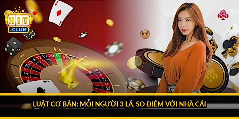 Luật cơ bản: mỗi người 3 l&aacute;, so điểm với nh&agrave; c&aacute;i